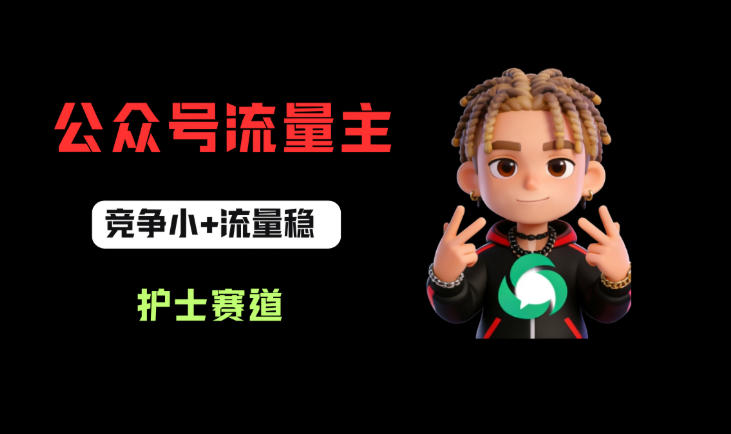 公众号流量主之护士赛道，竞争小+流量稳，从0-1全流程讲解！-蓝天网创