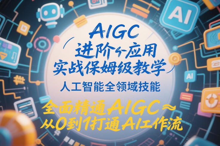 AIGC进阶应用实战保姆级教学，人工智能全领域技能，全面精通AIGC从0到1打通AI工作流-蓝天网创