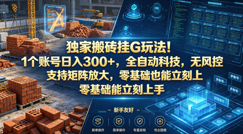 独家搬砖挂G玩法！1个账号日入300+，全自动科技，无风控支持矩阵放大，零基础也能立刻上手【揭秘】-蓝天网创