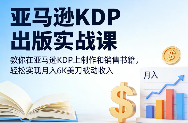 亚马逊KDP出版实战课，教你在亚马逊KDP上制作和销售书籍，轻松实现月入6K美刀被动收入-蓝天网创