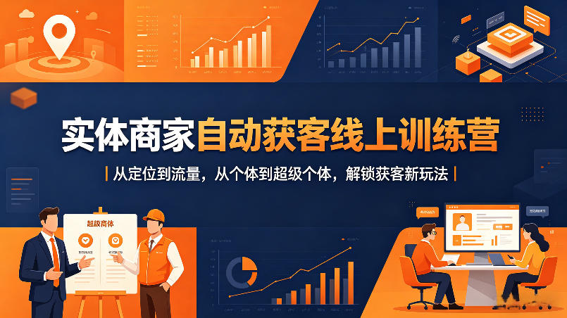 实体商家自动获客线上训练营｜从定位到流量，从个体到超级个体，解锁获客新玩法-蓝天网创