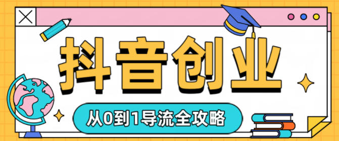 抖音创业从0到1导流全攻略-蓝天网创