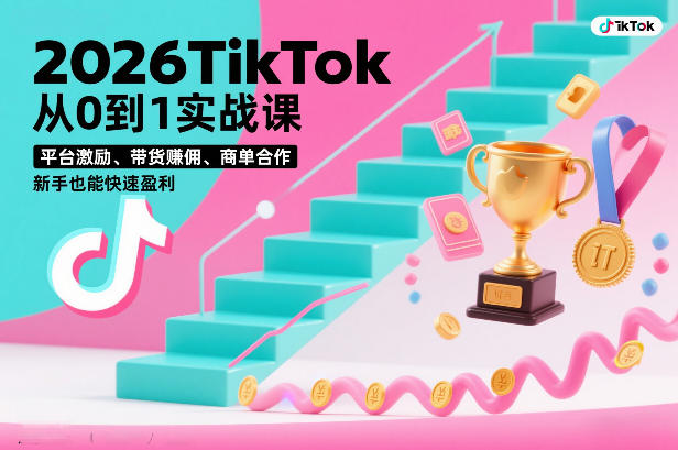 2026TikTok从0到1实战课，平台激励、带货賺佣、商单合作，新手也能快速盈利（3天直播课）-蓝天网创