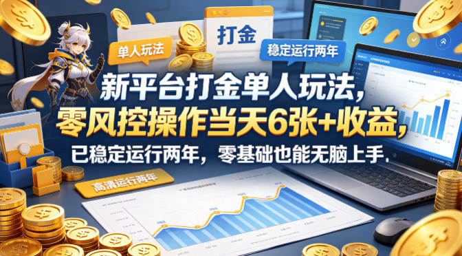 新平台打金单人玩法，零风控操作当天6张+收益，已稳定运行两年，零基础也能无脑上手【揭秘】-蓝天网创