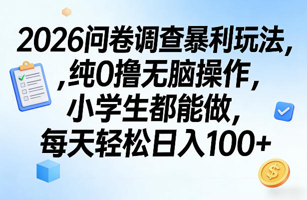 2026问卷调查暴利玩法，纯0撸无脑操作，小学生都能做，每天轻松日入100+【揭秘】-蓝天网创