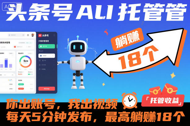 头条号AI托管，你出账号，我出视频，每天5分钟发布，最高躺賺18个！【揭秘】-蓝天网创