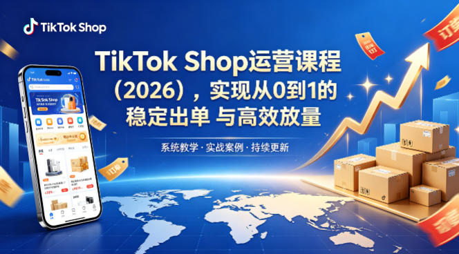 TikTok Shop运营课程（2026），实现从0到1的稳定出单与高效放量-蓝天网创