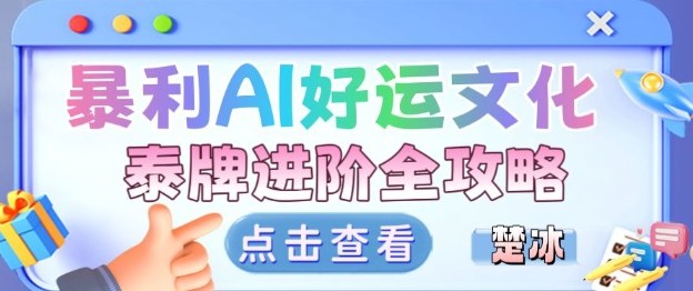 项目拆解：暴利AI小众赛道好运文化泰牌进阶变现全攻略-蓝天网创