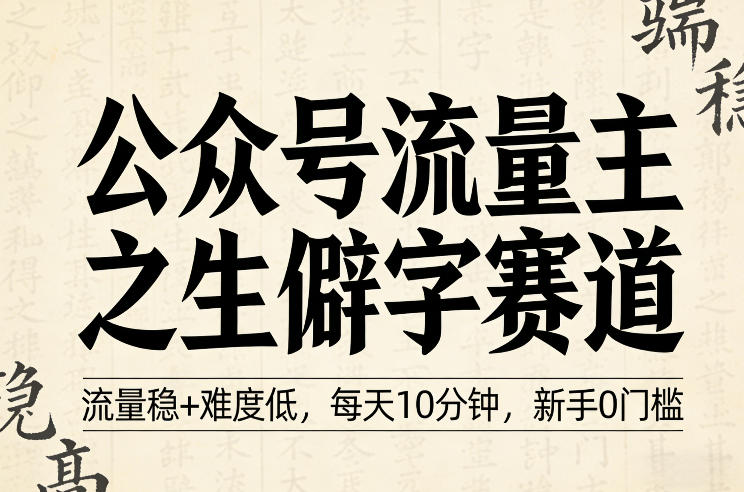 公众号流量主之生僻字赛道，流量稳+难度低，每天10分钟，新手0门槛-蓝天网创