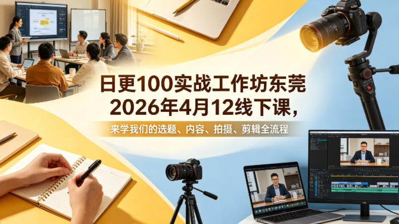 日更100实条‬战工作坊东莞2026年4月12线下课，来学我们的选题、内容、拍摄、剪辑全流程-蓝天网创