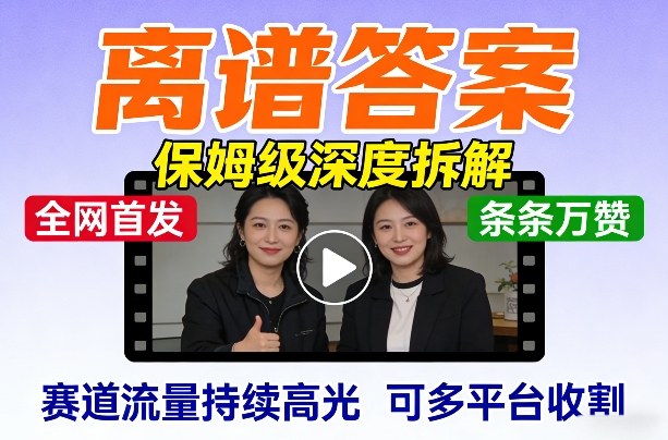 全网首发短视频【离谱答案】保姆级深度拆解，制作简单条条万赞，赛道流量持续高光，可多平台收割-蓝天网创