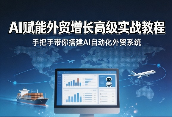 AI赋能外贸增长高级实战教程，手把手带你搭建AI自动化外贸系统-蓝天网创