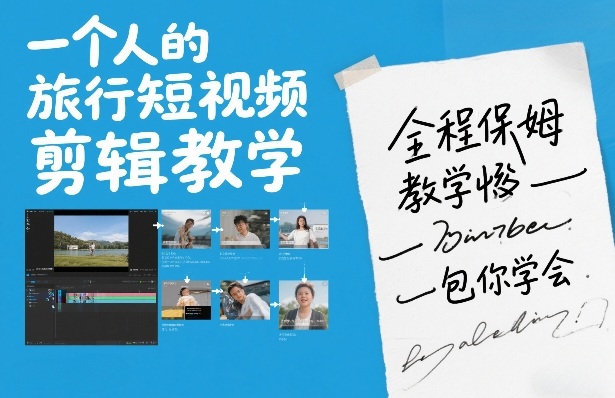 一个人的旅行短视频剪辑教学，全程保姆级教学包你学会-蓝天网创