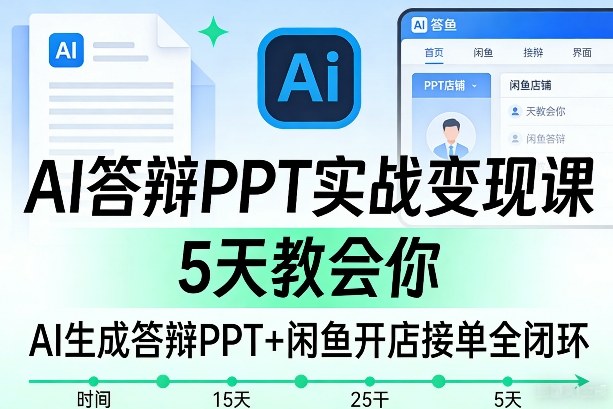 AI答辩PPT实战变现课，5天教会你，AI生成答辩PPT+闲鱼开店接单全闭环-蓝天网创