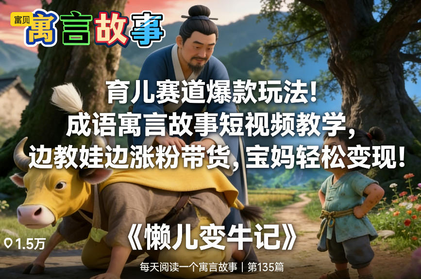 育儿赛道爆款玩法！成语寓言故事短视频教学，边教娃边涨粉带货，宝妈轻松变现！-蓝天网创