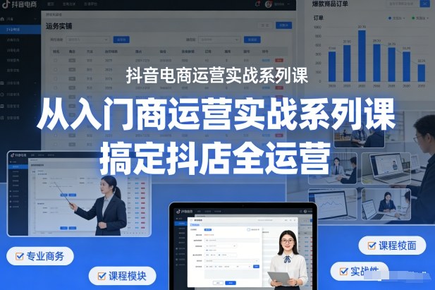 抖音电商运营实战系列课，从入门到精通，搞定抖店全运营-蓝天网创