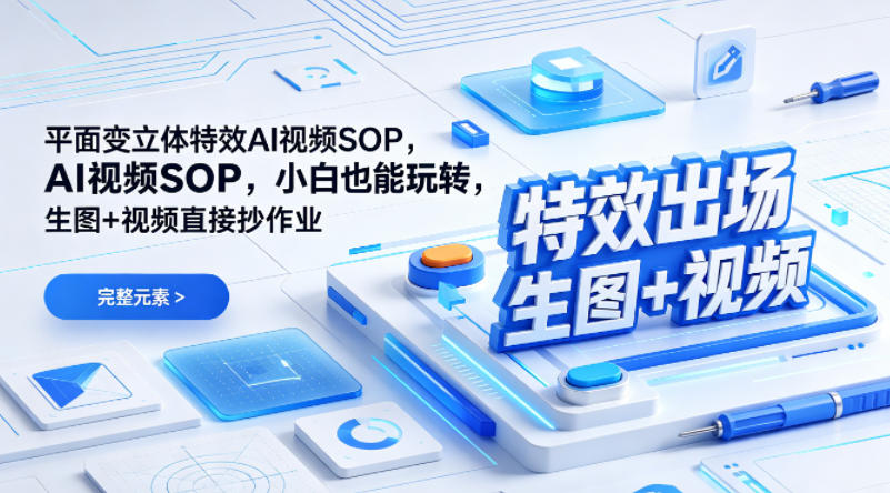 （特效出场）平面变立体特效AI视频SOP，小白也能玩转，生图+视频直接抄作业-蓝天网创