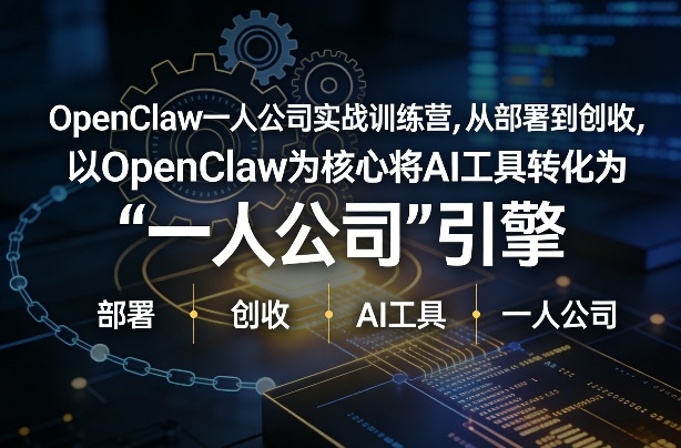 OpenClaw小龙虾+一人公司实战训练营，从部署到创收，将AI工具转化为“一人公司”引擎，低成本变现-蓝天网创
