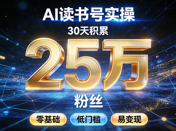 AI读书号涨粉实操，30天积累2W粉丝，零基础低门槛易变现-蓝天网创