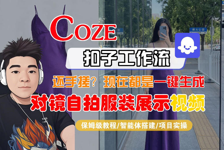 Coze智能体工作流一键生成“对镜自拍服装展示“短视频，全流程保姆级教学-蓝天网创