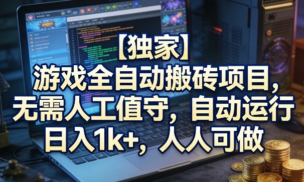 【独家】游戏全自动搬砖项目，无需人工值守，自动运行，日入1k+，人人可做【揭秘】-蓝天网创