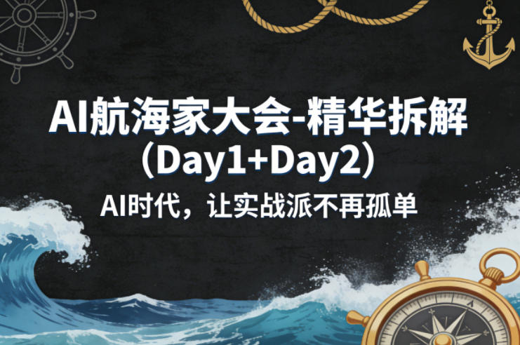 AI航海家大会-精华拆解（Day1+Day2）AI时代，让实战派不再孤单-蓝天网创