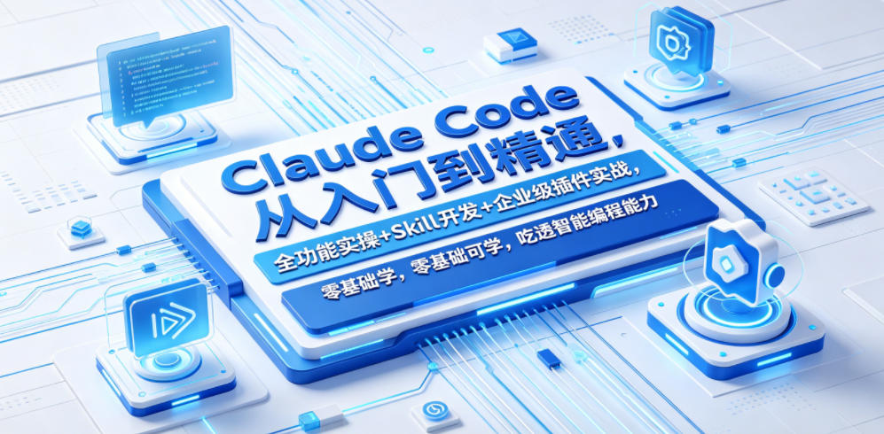 Claude Code从入门到精通，全功能实操+Skill开发+企业级插件实战，零基础可学，吃透智能编程全能力-蓝天网创