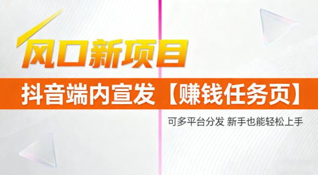 风口新项目，抖音端内宣发【賺钱任务页】，可多平台分发，新手也能轻松上手-蓝天网创