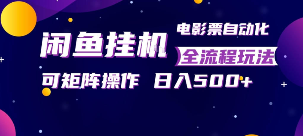 闲鱼全自动售卖电影票，全程挂G，可矩阵操作，小白轻松上手日入5张，稳定副业【揭秘】-蓝天网创