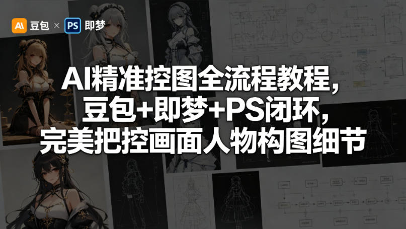 AI精准控图全流程教程，豆包+即梦+PS闭环，完美把控画面人物构图细节-蓝天网创