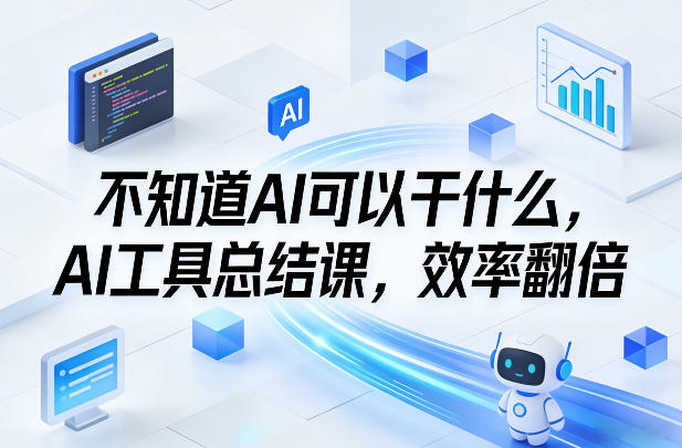 不知道AI可以干什么，AI工具总结课，效率翻倍-蓝天网创