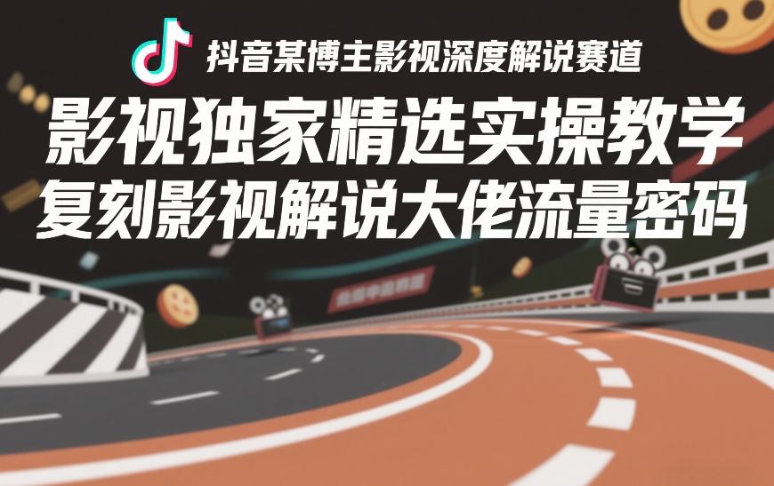 抖音某博主影视深度解说赛道，影视独家精选实操教学，复刻影视解说大佬流量密码-蓝天网创