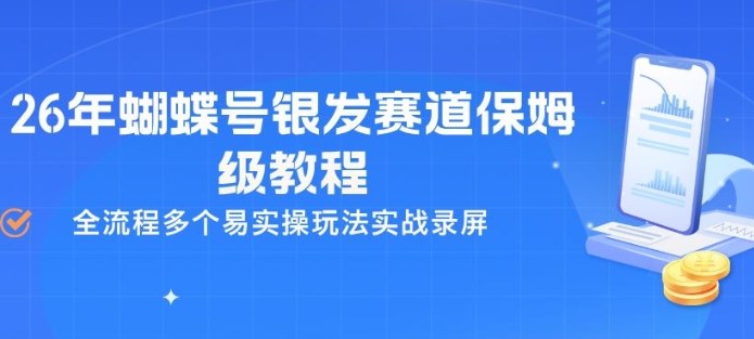 26年蝴蝶号银发赛道保姆级教程，全流程多个易实操玩法实战录屏-蓝天网创