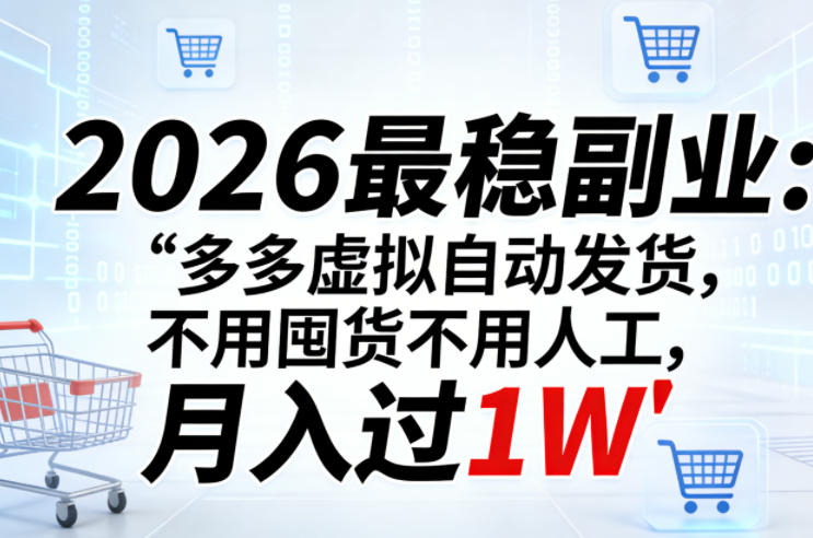 2026最稳副业：多多虚拟自动发货，不用囤货不用人工，月入过1W【揭秘】-蓝天网创