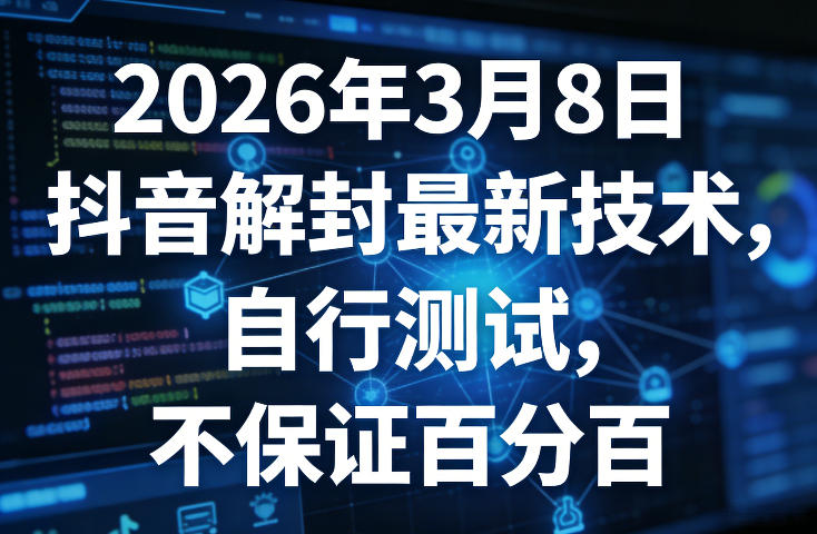 2026年3月8日抖音解封最新技术，自行测试，不保证百分百-蓝天网创
