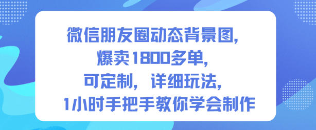 微信朋友圈动态背景图，爆卖1800多单，可定制，详细的玩法，1小时手把手教你学会制作【第一期】-蓝天网创