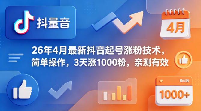 26年4月最新抖音起号涨粉技术，简单操作，3天涨1000粉，亲测有效-蓝天网创