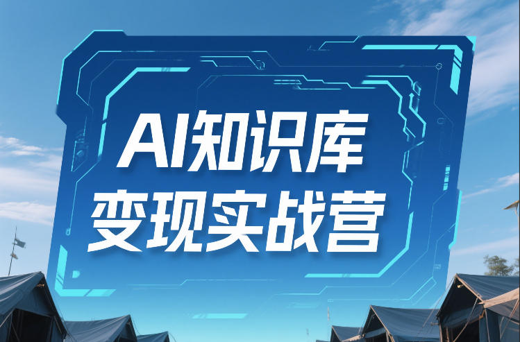 AI知识库变现实战营，不会做产品？不会变现？不会做内容？这一套，让你马上能卖+未来能做-蓝天网创