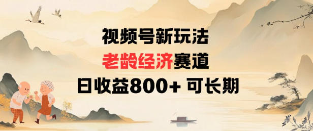 视频号新玩法老龄经济赛道，日收益8张+可长期-蓝天网创