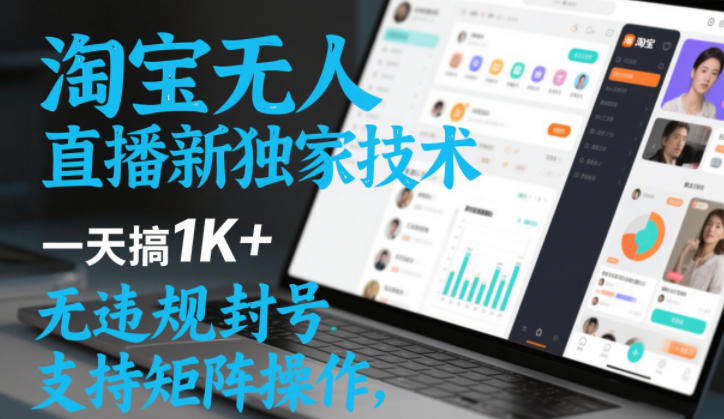 淘宝无人直播最新独家技术，一天搞1K+，无违规封号，支持矩阵操作，长期稳定【内部揭秘】-蓝天网创