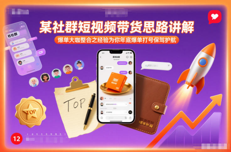 某社群短视频带货思路讲解，爆单大咖整合之经验为你年底爆单打号保驾护航-蓝天网创
