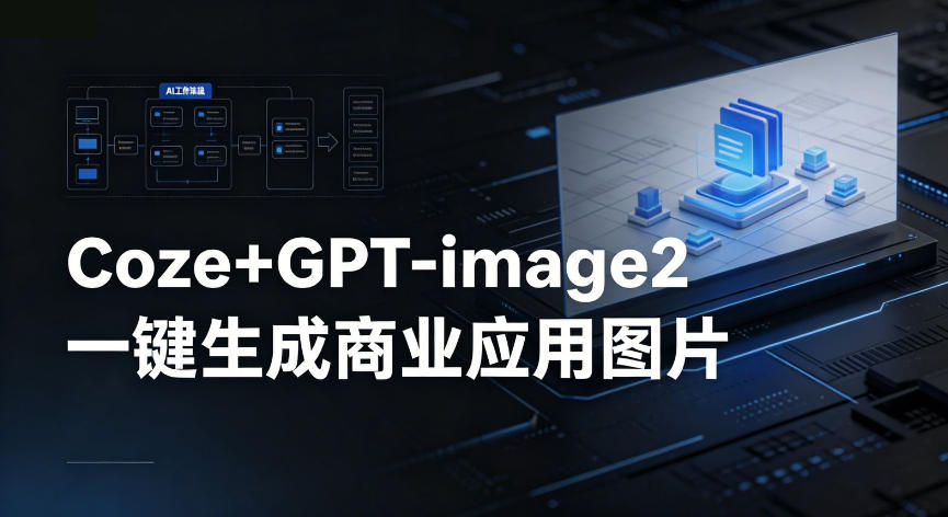 【Coze工作流搭建实操教程】coze+GPT-image2一键生成商业应用图片，全流程保姆级教学-蓝天网创