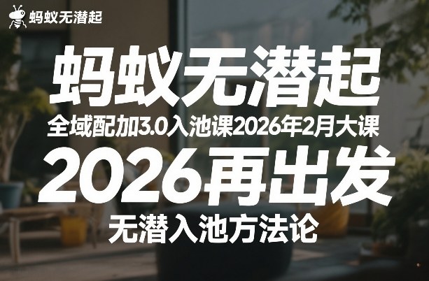 蚂蚁无潜不起全域配抖加3.0入池课2026年2月大课，​2026再出发，无潜入池方法论-蓝天网创