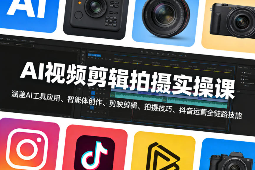 AI视频剪辑拍摄实操课，涵盖AI工具应用、智能体创作、剪映剪辑、拍摄技巧、抖音运营等全链路技能-蓝天网创