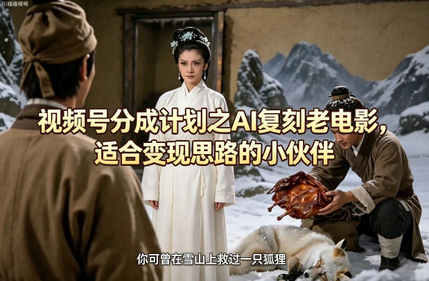 视频号分成计划之AI复刻老电影，适合变现思路的小伙伴-蓝天网创