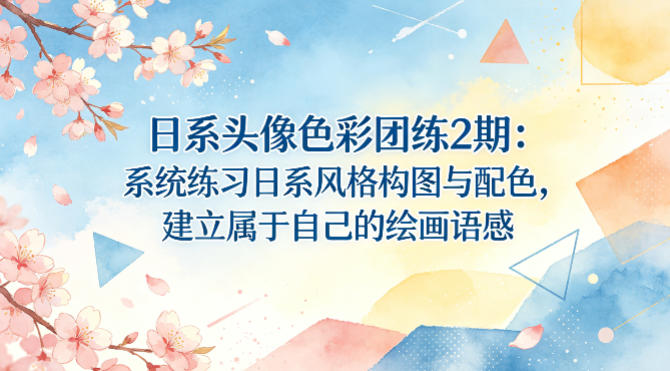日系头像色彩团练2期：系统练习日系风格构图与配色，建立属于自己的绘画语感-蓝天网创