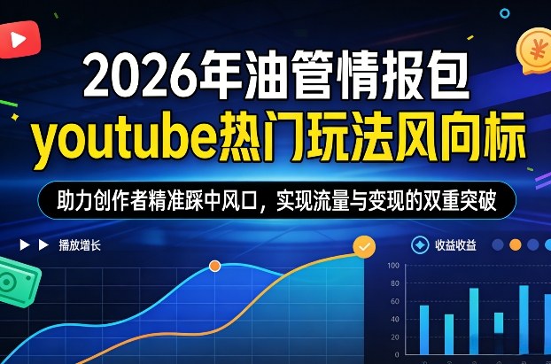2026年油管情报包，youtube热门玩法风向标，助力创作者精准踩中风口，实现流量与变现的双重突破-蓝天网创