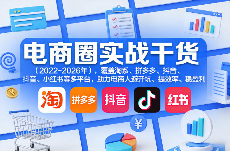电商圈实战干货（2023-2026年），覆盖淘系、拼多多、抖音、小红书等多平台，助力电商人避开坑、提效率、稳盈利-蓝天网创