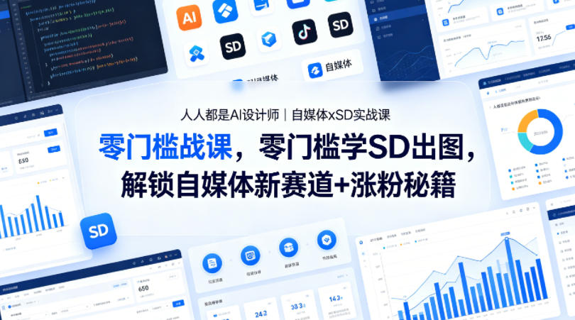 人人都是AI设计师｜自媒体xSD实战课，零门槛学SD出图，解锁自媒体新赛道+涨粉秘籍-蓝天网创