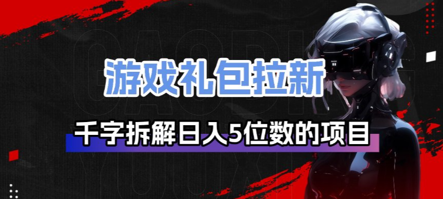 游戏礼包拉新_千字拆解日入5位数的项目逻辑-蓝天网创